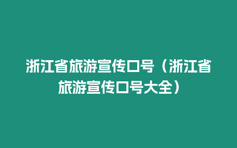 浙江省旅游宣傳口號（浙江省旅游宣傳口號大全）