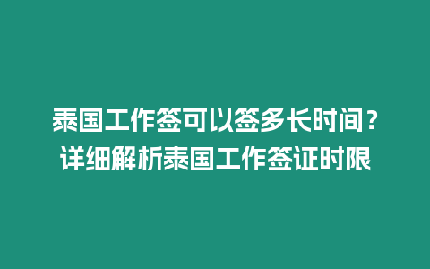 泰國工作簽可以簽多長時間？詳細(xì)解析泰國工作簽證時限