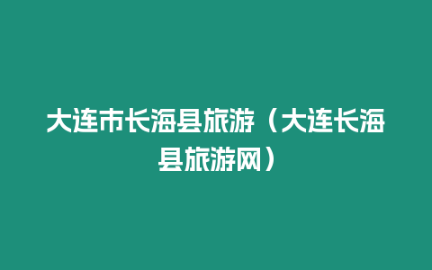 大連市長海縣旅游（大連長海縣旅游網）