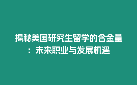 揭秘美國(guó)研究生留學(xué)的含金量：未來職業(yè)與發(fā)展機(jī)遇