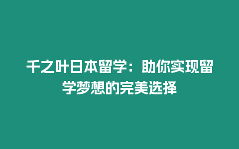 千之葉日本留學(xué)：助你實現(xiàn)留學(xué)夢想的完美選擇