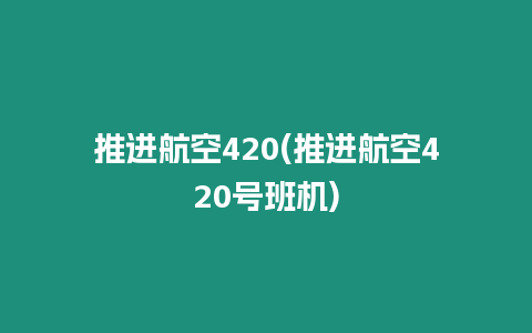 推進(jìn)航空420(推進(jìn)航空420號(hào)班機(jī))