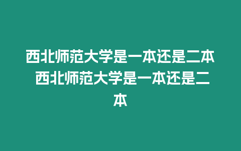 西北師范大學(xué)是一本還是二本 西北師范大學(xué)是一本還是二本