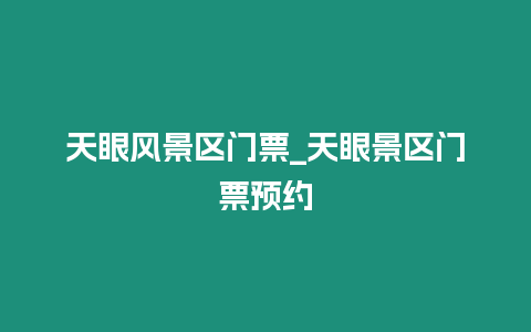 天眼風景區(qū)門票_天眼景區(qū)門票預約