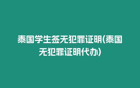 泰國學生簽無犯罪證明(泰國無犯罪證明代辦)