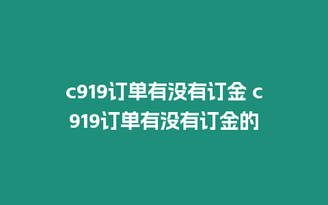 c919訂單有沒有訂金 c919訂單有沒有訂金的