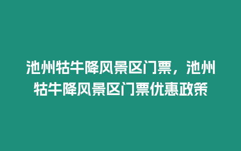 池州牯牛降風景區門票，池州牯牛降風景區門票優惠政策