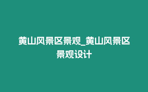 黃山風景區景觀_黃山風景區景觀設計