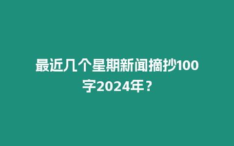 最近幾個(gè)星期新聞?wù)?00字2024年？