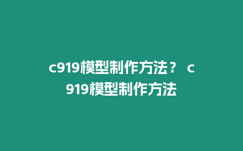 c919模型制作方法？ c919模型制作方法