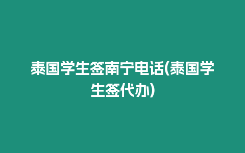 泰國學生簽南寧電話(泰國學生簽代辦)