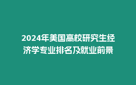 2024年美國高校研究生經濟學專業排名及就業前景