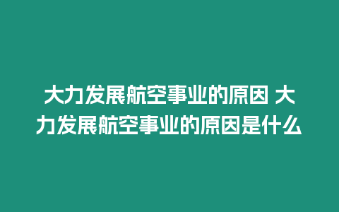 大力發(fā)展航空事業(yè)的原因 大力發(fā)展航空事業(yè)的原因是什么