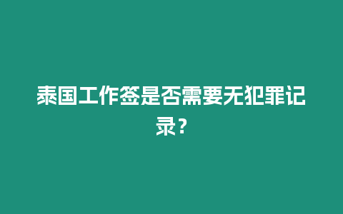 泰國工作簽是否需要無犯罪記錄？