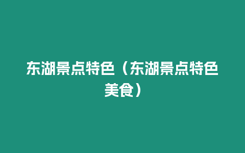 東湖景點特色（東湖景點特色美食）