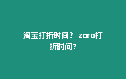 淘寶打折時間？ zara打折時間？