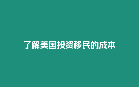 了解美國投資移民的成本