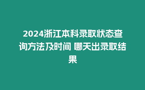 2024浙江本科錄取狀態查詢方法及時間 哪天出錄取結果