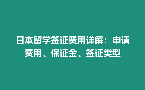 日本留學簽證費用詳解：申請費用、保證金、簽證類型