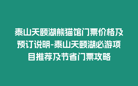 泰山天頤湖熊貓館門票價(jià)格及預(yù)訂說明-泰山天頤湖必游項(xiàng)目推薦及節(jié)省門票攻略