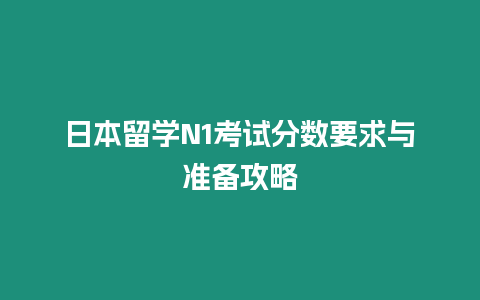 日本留學N1考試分數要求與準備攻略