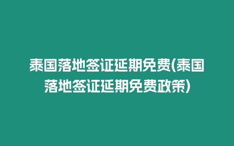 泰國落地簽證延期免費(泰國落地簽證延期免費政策)