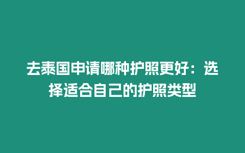 去泰國申請哪種護照更好：選擇適合自己的護照類型