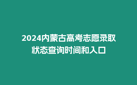 2024內蒙古高考志愿錄取狀態查詢時間和入口