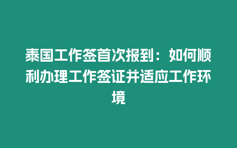 泰國工作簽首次報(bào)到：如何順利辦理工作簽證并適應(yīng)工作環(huán)境