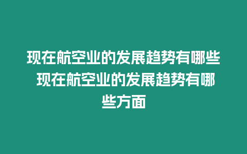 現在航空業的發展趨勢有哪些 現在航空業的發展趨勢有哪些方面