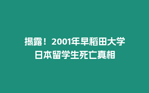 揭露！2001年早稻田大學(xué)日本留學(xué)生死亡真相