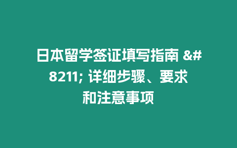 日本留學簽證填寫指南 - 詳細步驟、要求和注意事項