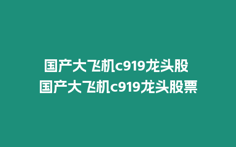 國產大飛機c919龍頭股 國產大飛機c919龍頭股票