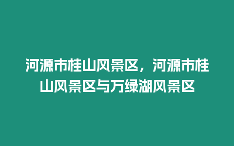 河源市桂山風景區，河源市桂山風景區與萬綠湖風景區