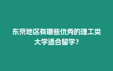 東京地區有哪些優秀的理工類大學適合留學？