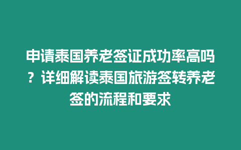 申請(qǐng)?zhí)﹪?guó)養(yǎng)老簽證成功率高嗎？詳細(xì)解讀泰國(guó)旅游簽轉(zhuǎn)養(yǎng)老簽的流程和要求