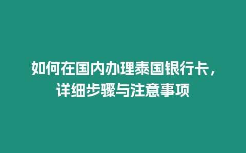 如何在國(guó)內(nèi)辦理泰國(guó)銀行卡，詳細(xì)步驟與注意事項(xiàng)