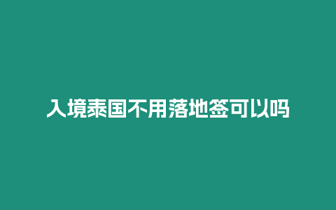 入境泰國不用落地簽可以嗎