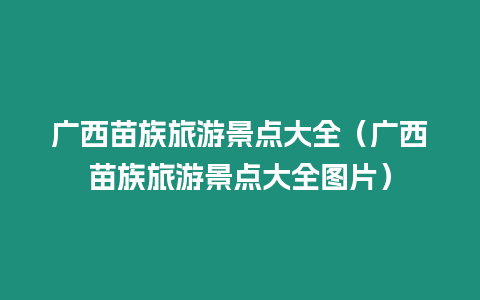 廣西苗族旅游景點大全（廣西苗族旅游景點大全圖片）