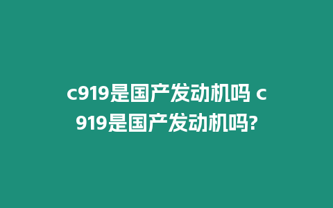 c919是國產發動機嗎 c919是國產發動機嗎?