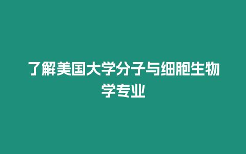 了解美國大學分子與細胞生物學專業