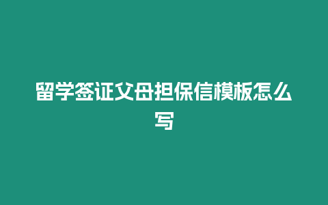 留學簽證父母擔保信模板怎么寫