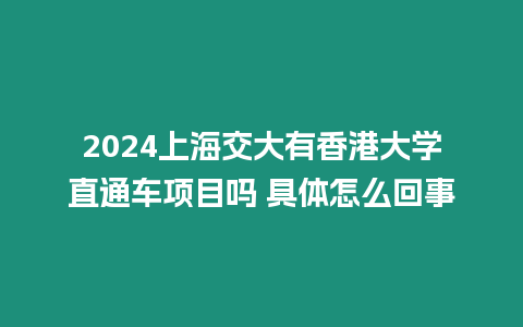 2024上海交大有香港大學(xué)直通車(chē)項(xiàng)目嗎 具體怎么回事