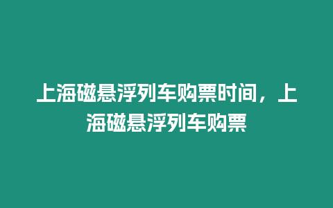 上海磁懸浮列車購票時間，上海磁懸浮列車購票