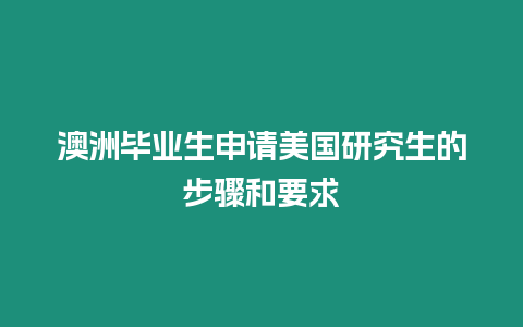 澳洲畢業(yè)生申請美國研究生的步驟和要求