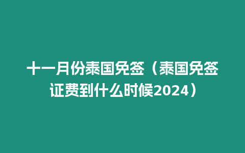 十一月份泰國(guó)免簽（泰國(guó)免簽證費(fèi)到什么時(shí)候2024）