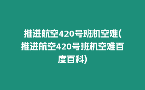 推進航空420號班機空難(推進航空420號班機空難百度百科)