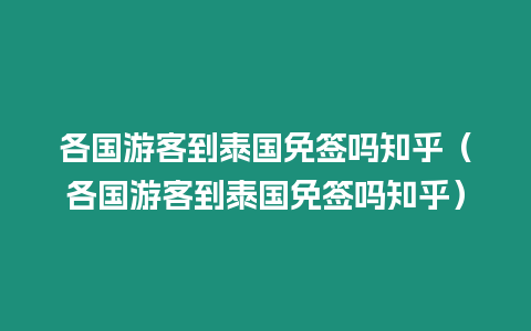 各國游客到泰國免簽嗎知乎（各國游客到泰國免簽嗎知乎）