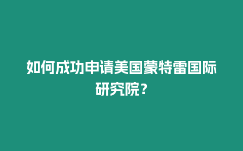 如何成功申請美國蒙特雷國際研究院？