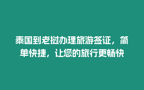 泰國到老撾辦理旅游簽證，簡單快捷，讓您的旅行更暢快